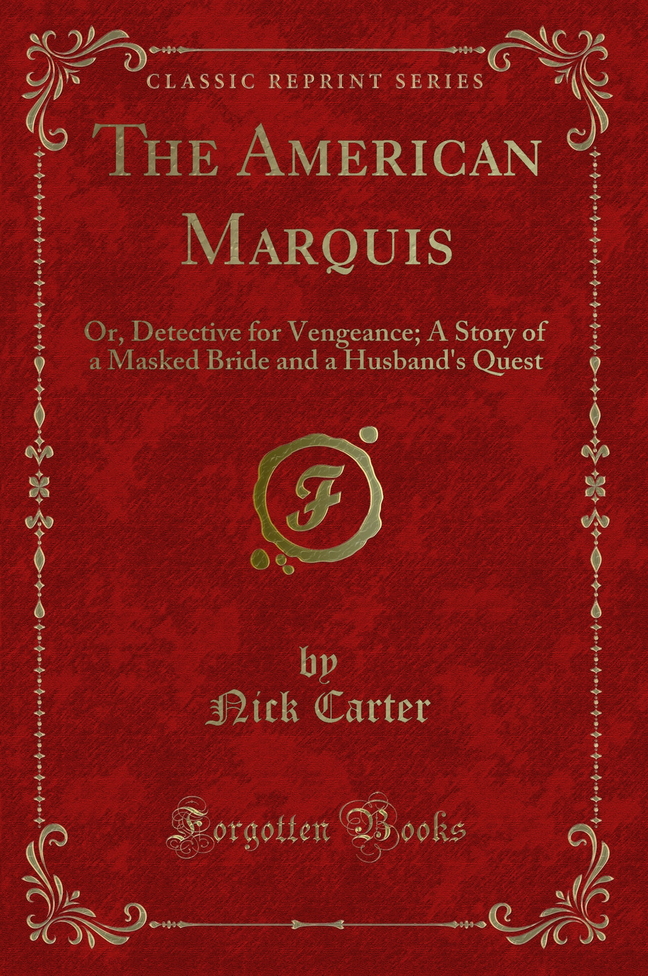 The American Marquis: Or, Detective for Vengeance; A Story of a Masked Bride and a Husband's Quest (Classic Reprint)