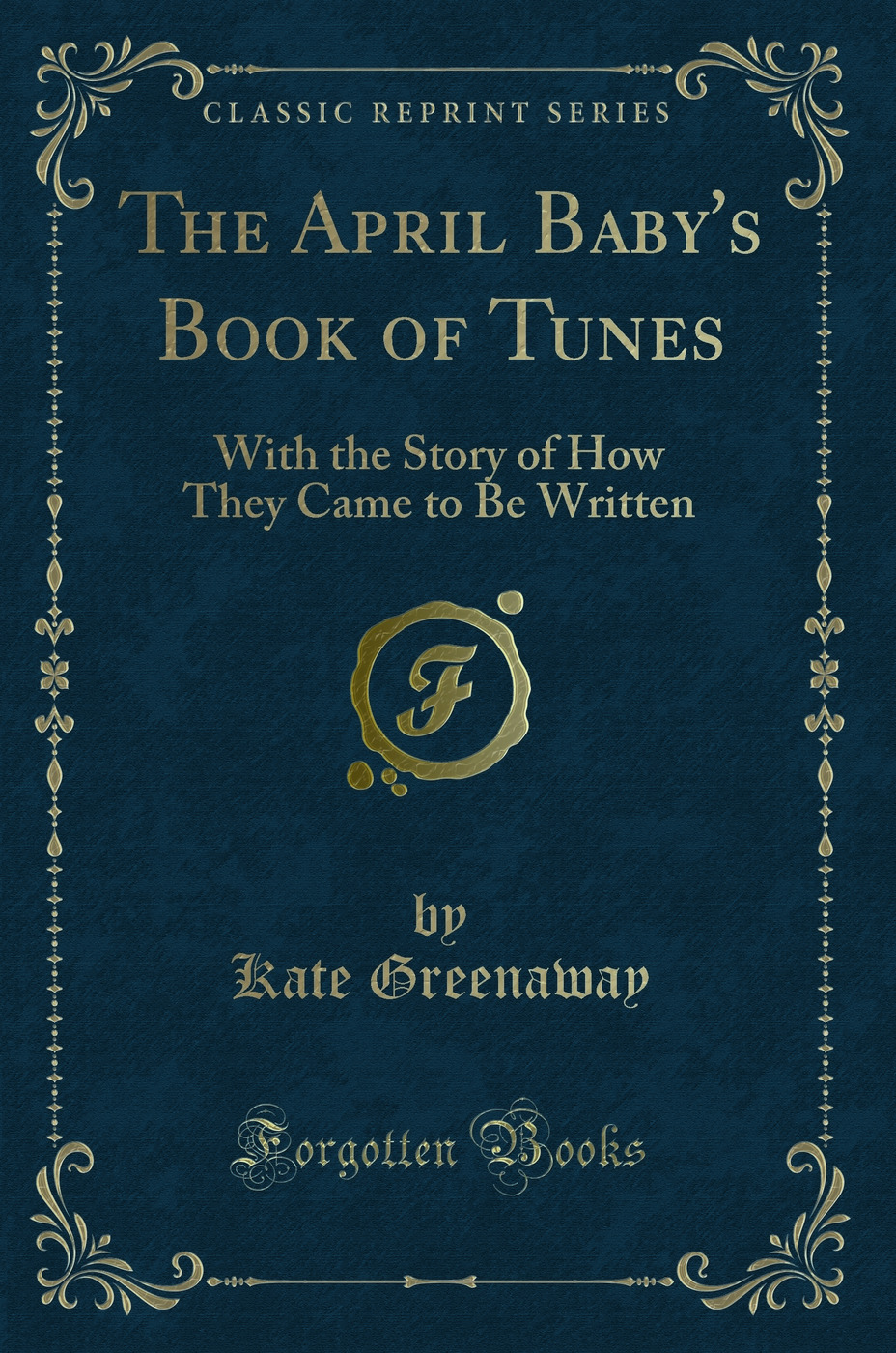 The April Baby's Book of Tunes: With the Story of How They Came to Be Written (Classic Reprint)
