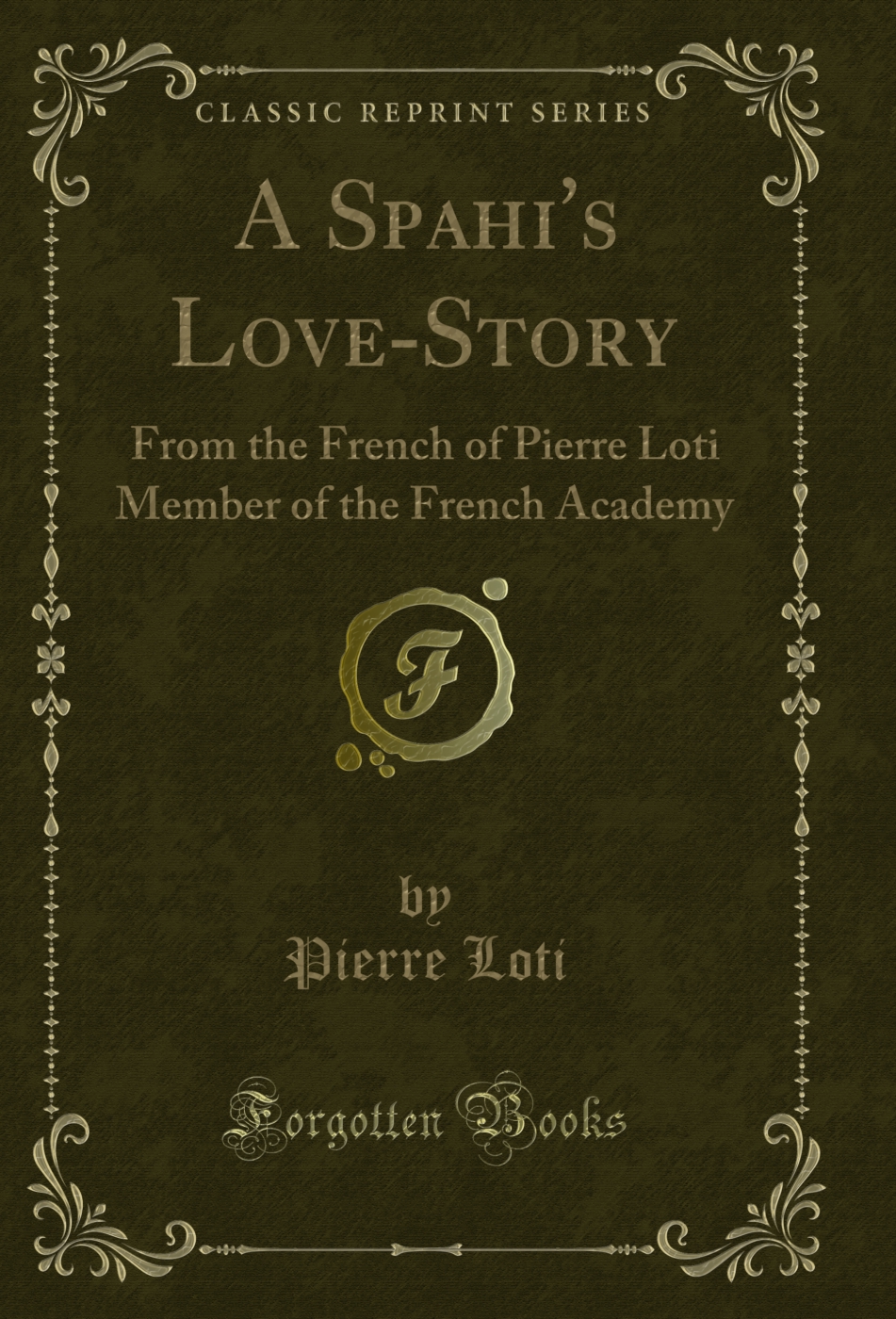 A Spahi's Love-Story: From the French of Pierre Loti Member of the French Academy (Classic Reprint)