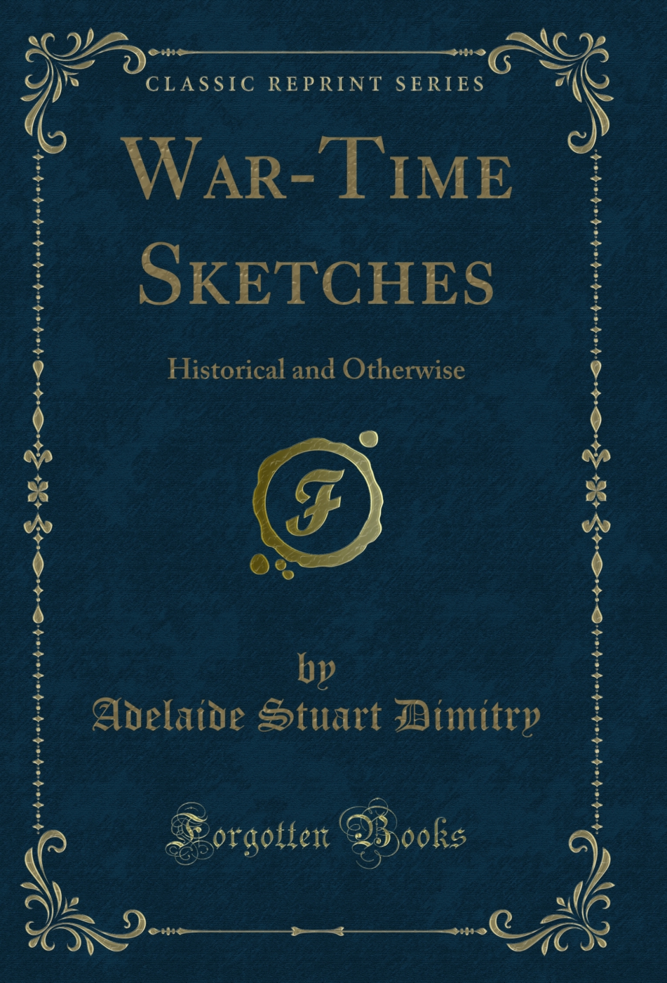 War-Time Sketches: Historical and Otherwise (Classic Reprint)