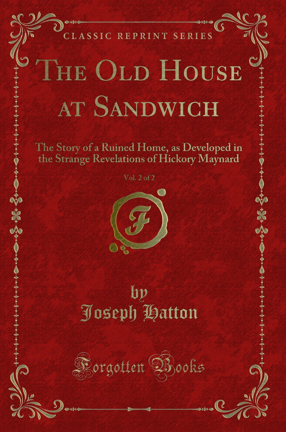 The Old House at Sandwich, Vol. 2 of 2: The Story of a Ruined Home, as Developed in the Strange Revelations of Hickory Maynard (Classic Reprint)
