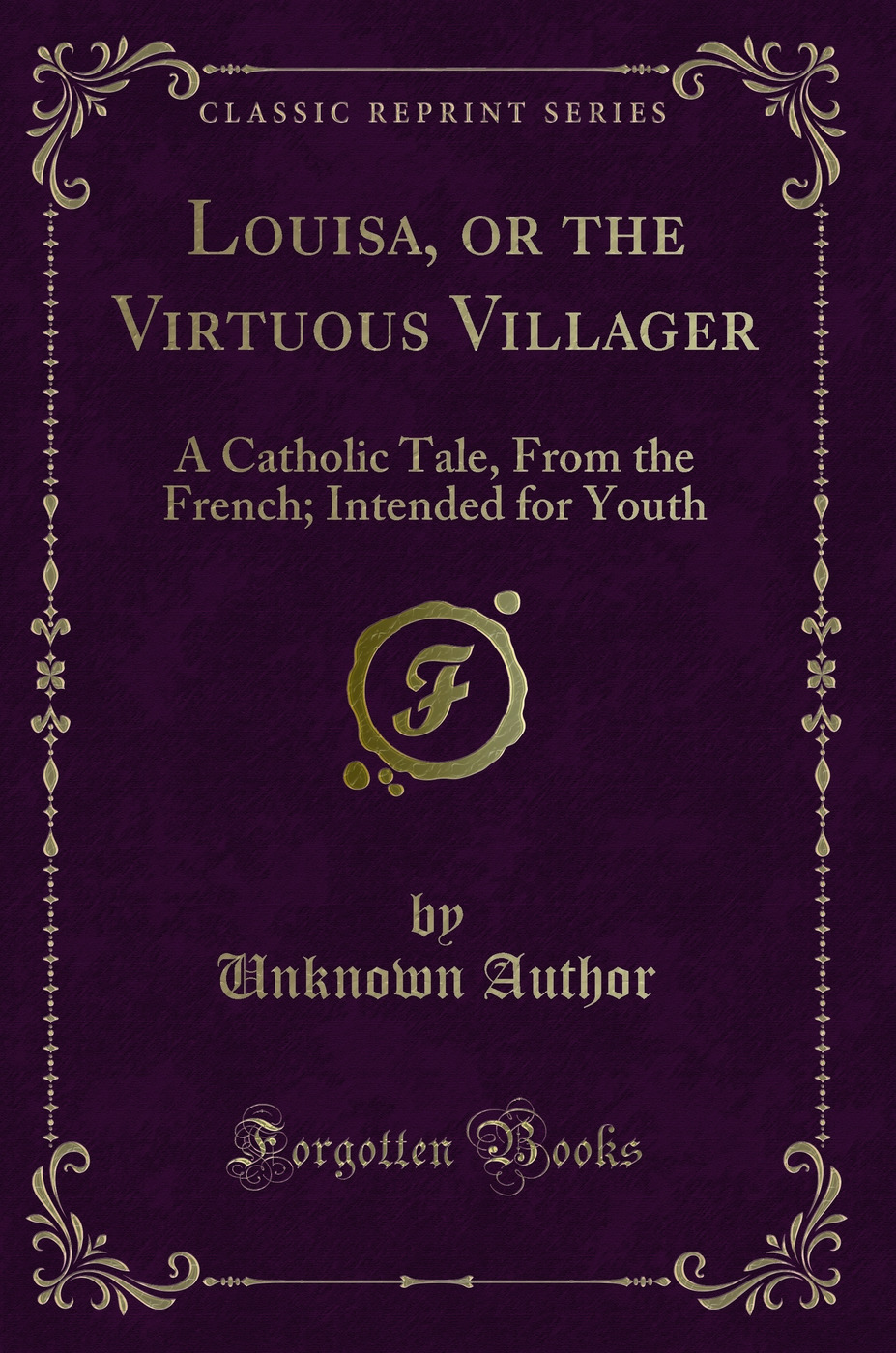 Louisa, or the Virtuous Villager: A Catholic Tale, From the French; Intended for Youth (Classic Reprint)
