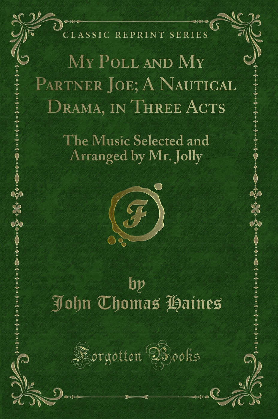 My Poll and My Partner Joe; A Nautical Drama, in Three Acts: The Music Selected and Arranged by Mr. Jolly (Classic Reprint)