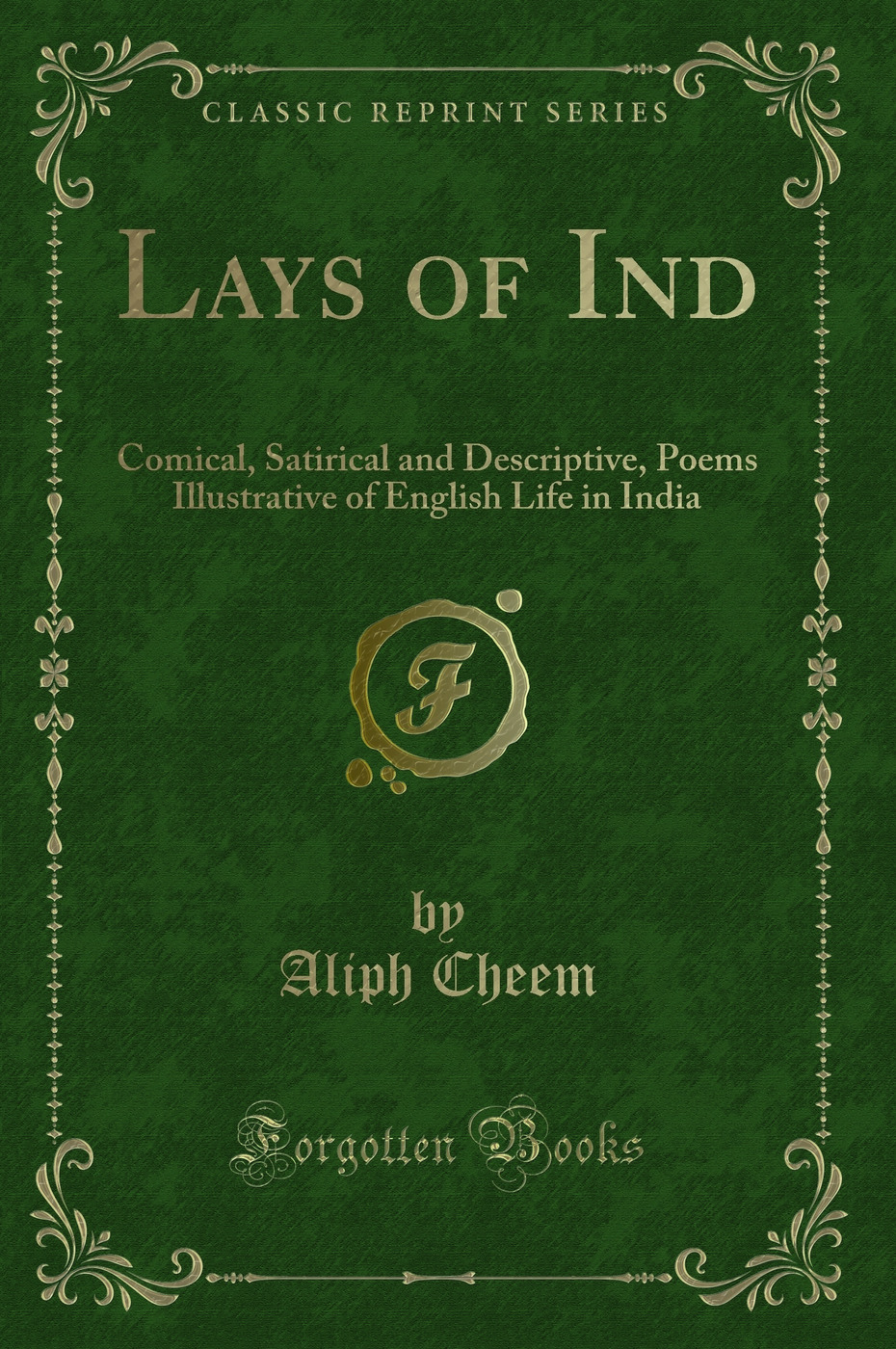 Lays of Ind: Comical, Satirical and Descriptive, Poems Illustrative of English Life in India (Classic Reprint)