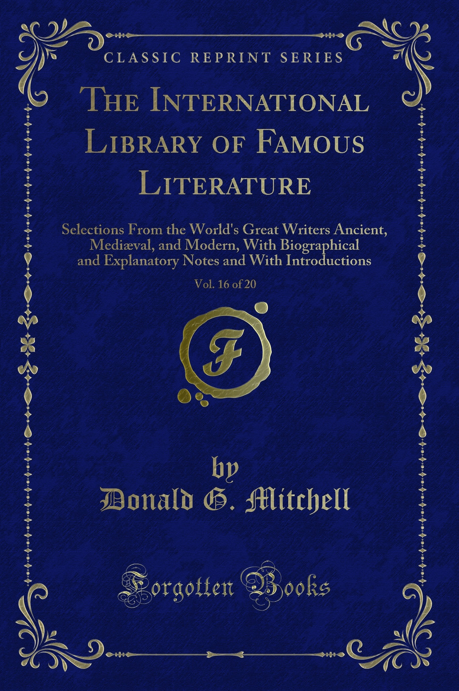 The International Library of Famous Literature, Vol. 16 of 20: Selections From the World's Great Writers Ancient, Mediæval, and Modern, With Biographical and Explanatory Notes and With Introductions (Classic Reprint)