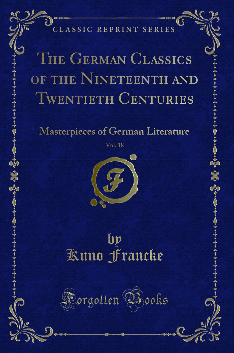 The German Classics of the Nineteenth and Twentieth Centuries, Vol. 18: Masterpieces of German Literature (Classic Reprint)