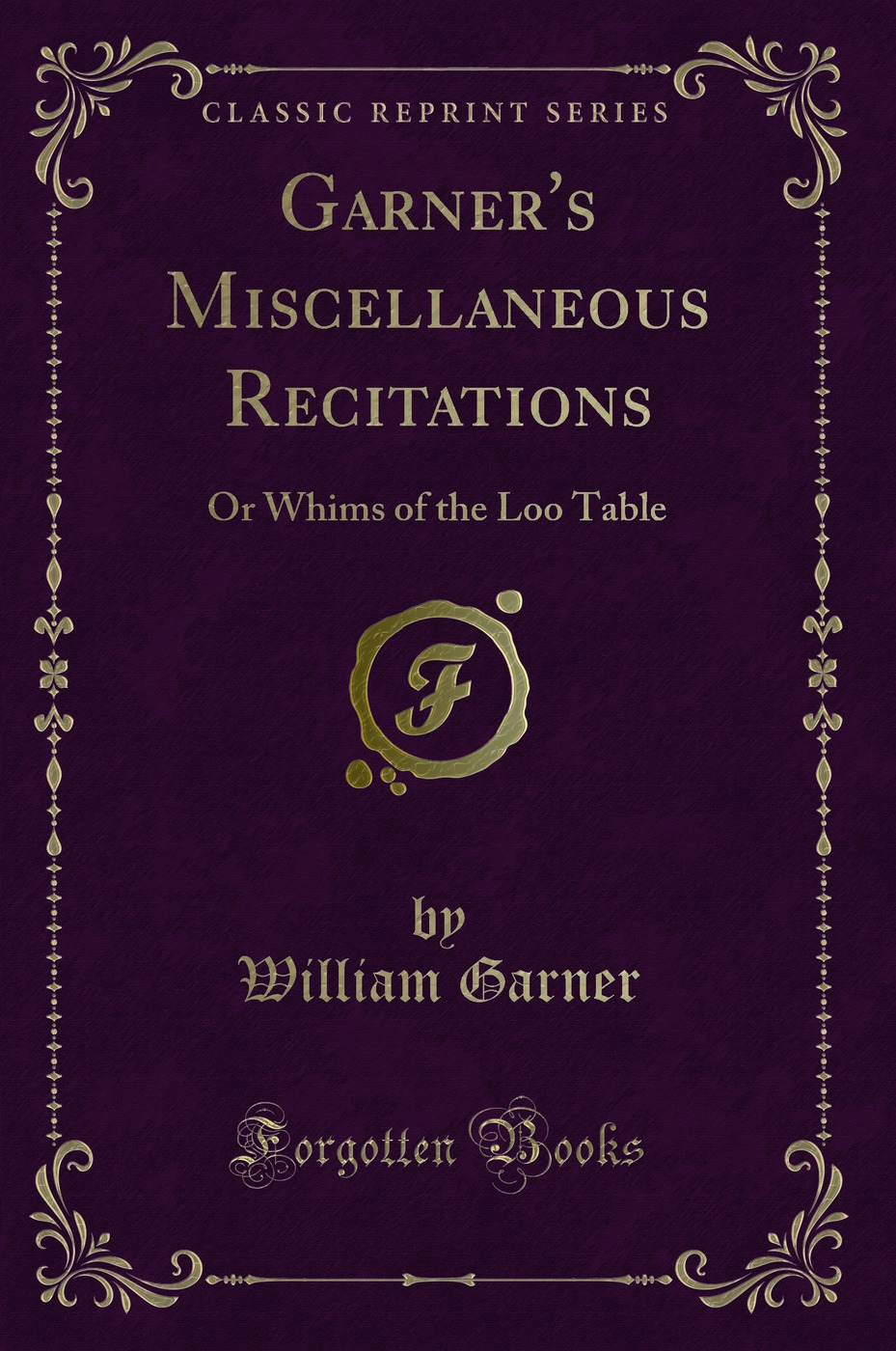 Garner's Miscellaneous Recitations: Or Whims of the Loo Table (Classic Reprint)