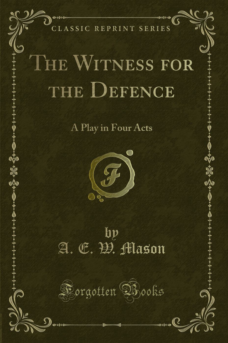 The Witness for the Defence: A Play in Four Acts (Classic Reprint)