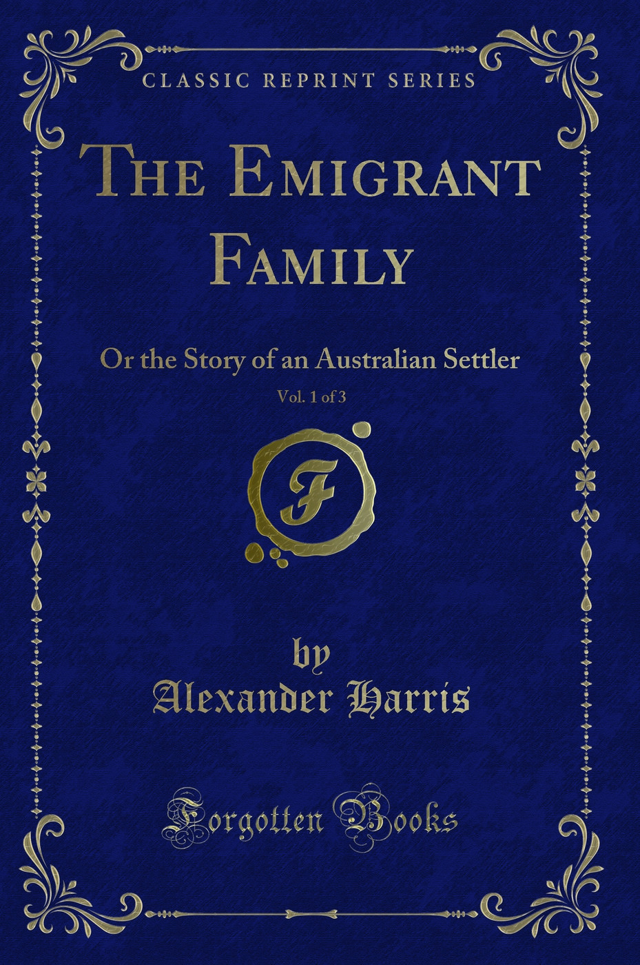 The Emigrant Family, Vol. 1 of 3: Or the Story of an Australian Settler (Classic Reprint)