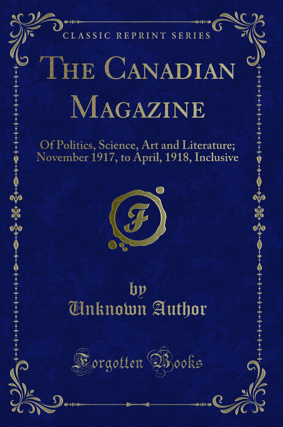 The Canadian Magazine: Of Politics, Science, Art and Literature; November 1917, to April, 1918, Inclusive (Classic Reprint)