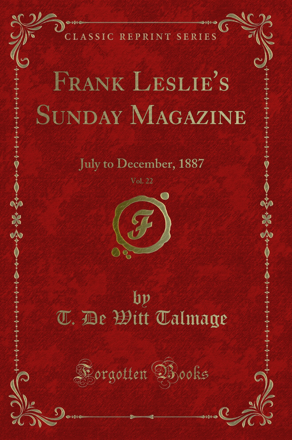 Frank Leslie's Sunday Magazine, Vol. 22: July to December, 1887 (Classic Reprint)