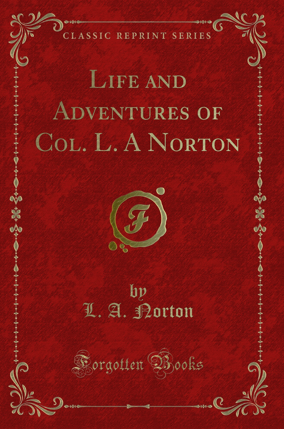 Life and Adventures of Col. L. A Norton (Classic Reprint)