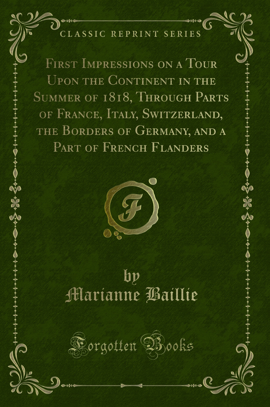 First Impressions on a Tour Upon the Continent in the Summer of 1818, Through Parts of France, Italy, Switzerland, the Borders of Germany, and a Part of French Flanders (Classic Reprint)