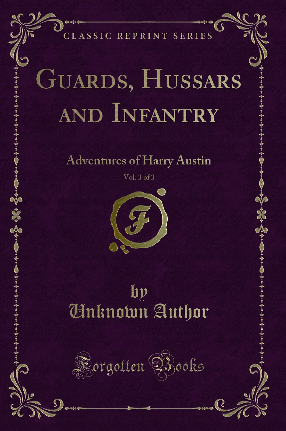Guards, Hussars and Infantry, Vol. 3 of 3: Adventures of Harry Austin (Classic Reprint)