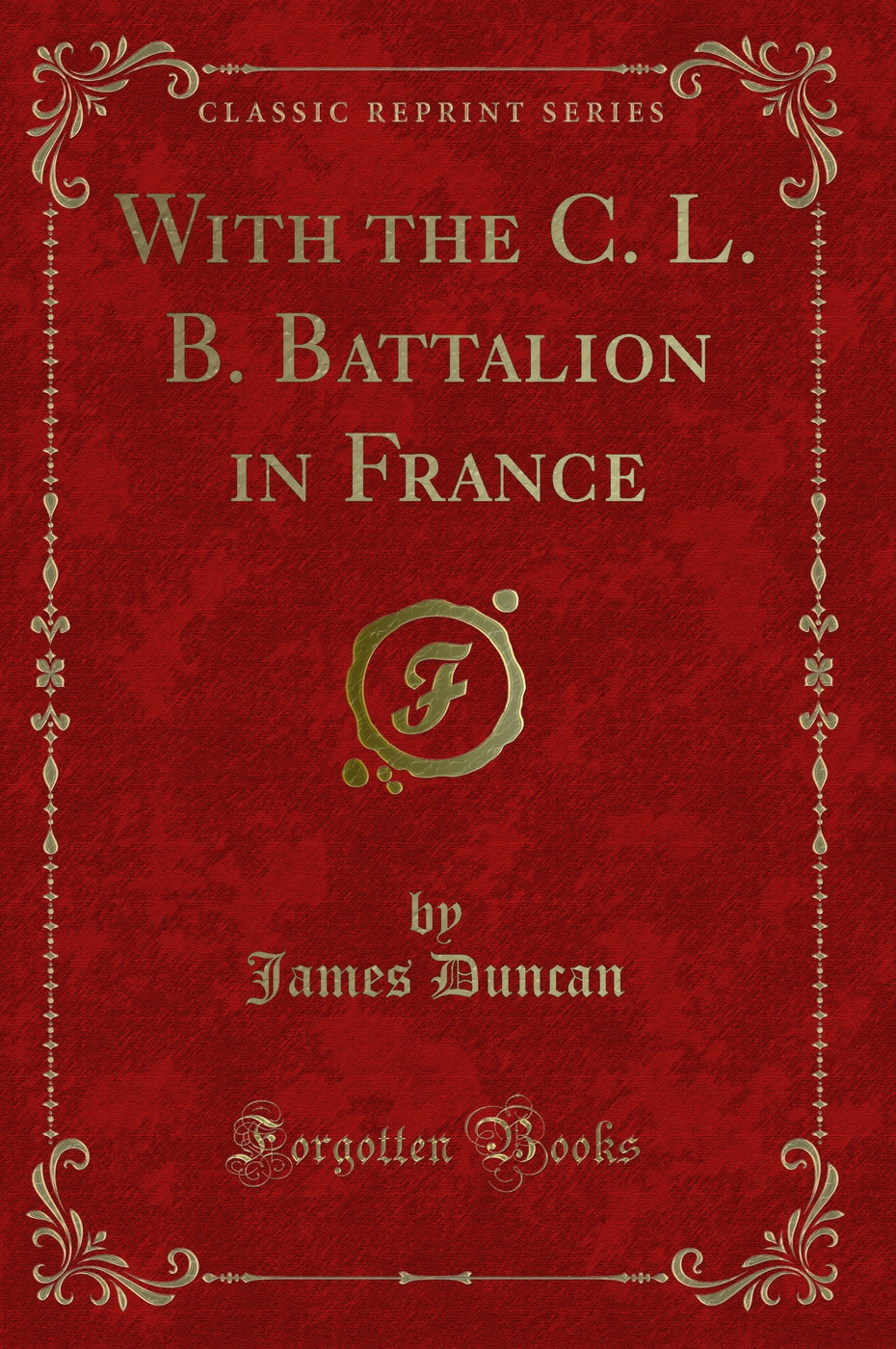 With the C. L. B. Battalion in France (Classic Reprint)