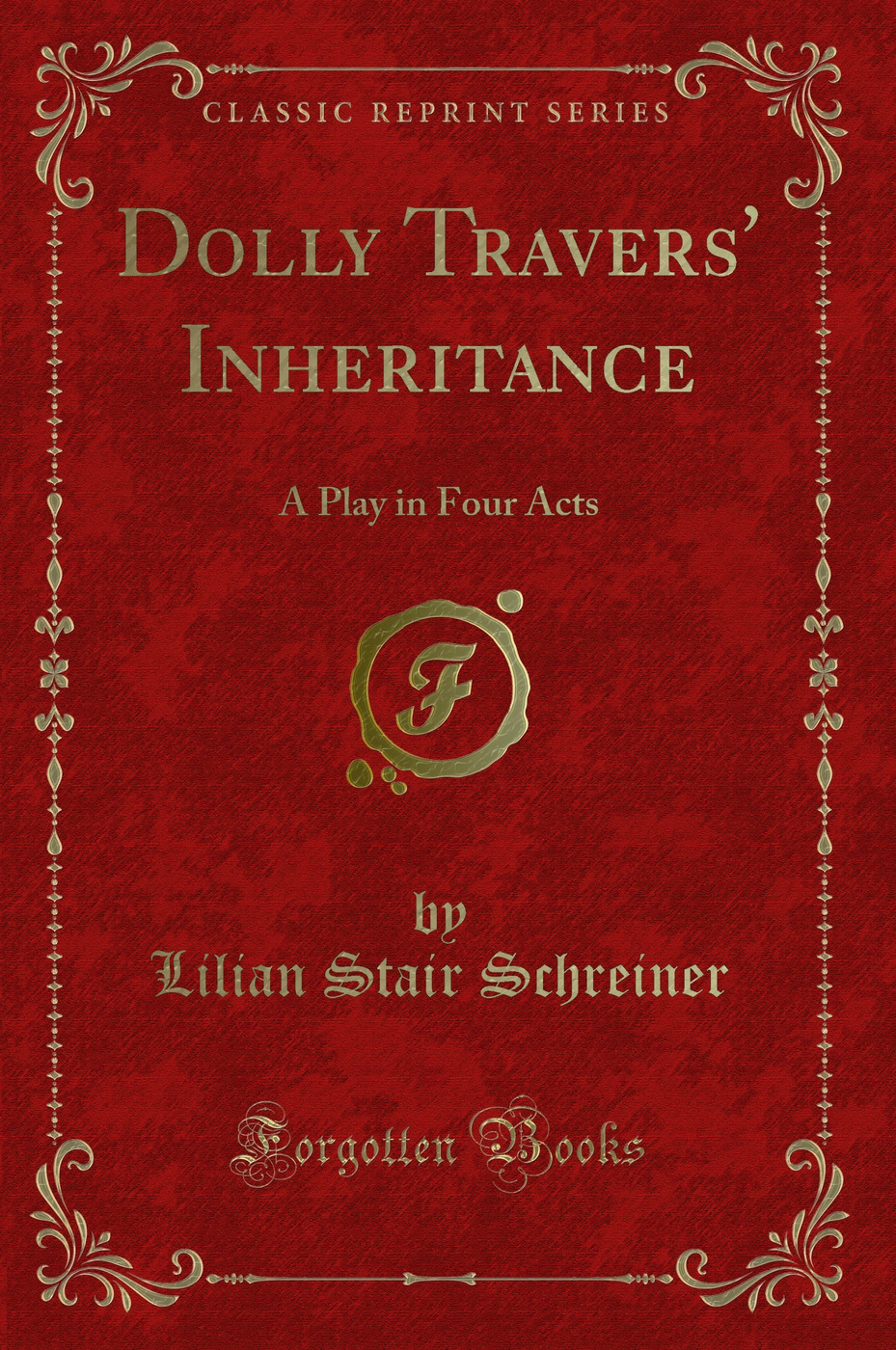 Dolly Travers' Inheritance: A Play in Four Acts (Classic Reprint)
