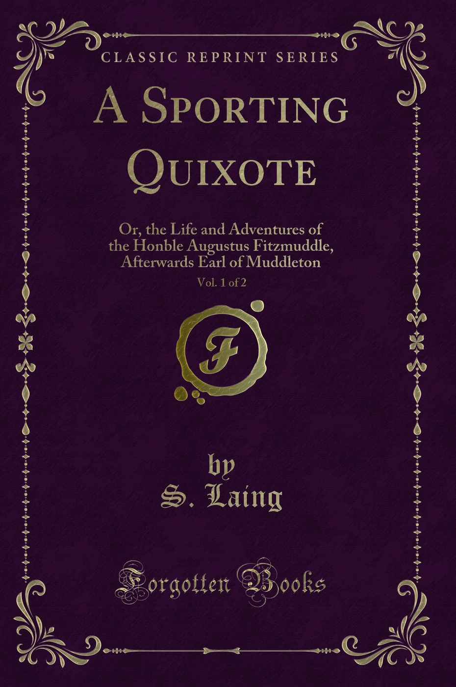 A Sporting Quixote, Vol. 1 of 2: Or, the Life and Adventures of the Honble Augustus Fitzmuddle, Afterwards Earl of Muddleton (Classic Reprint)