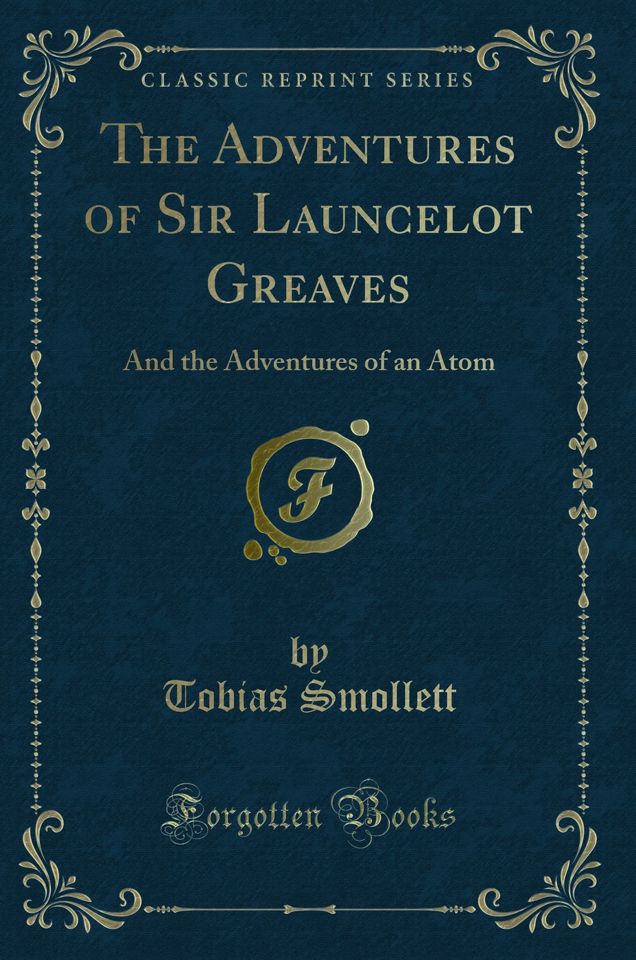 The Adventures of Sir Launcelot Greaves: And the Adventures of an Atom (Classic Reprint)