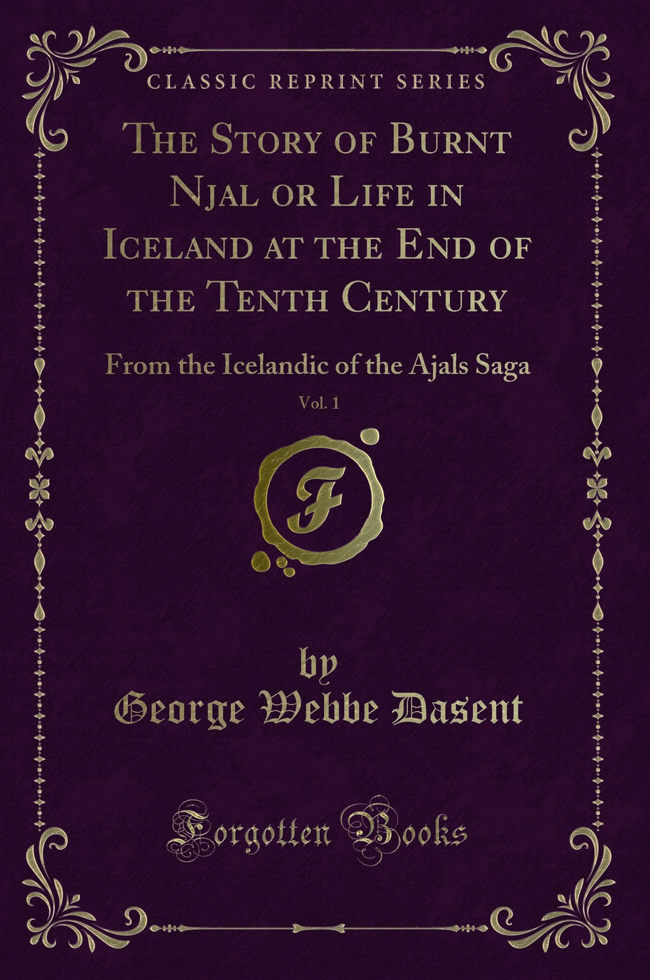 The Story of Burnt Njal or Life in Iceland at the End of the Tenth Century, Vol. 1: From the Icelandic of the Ajals Saga (Classic Reprint)