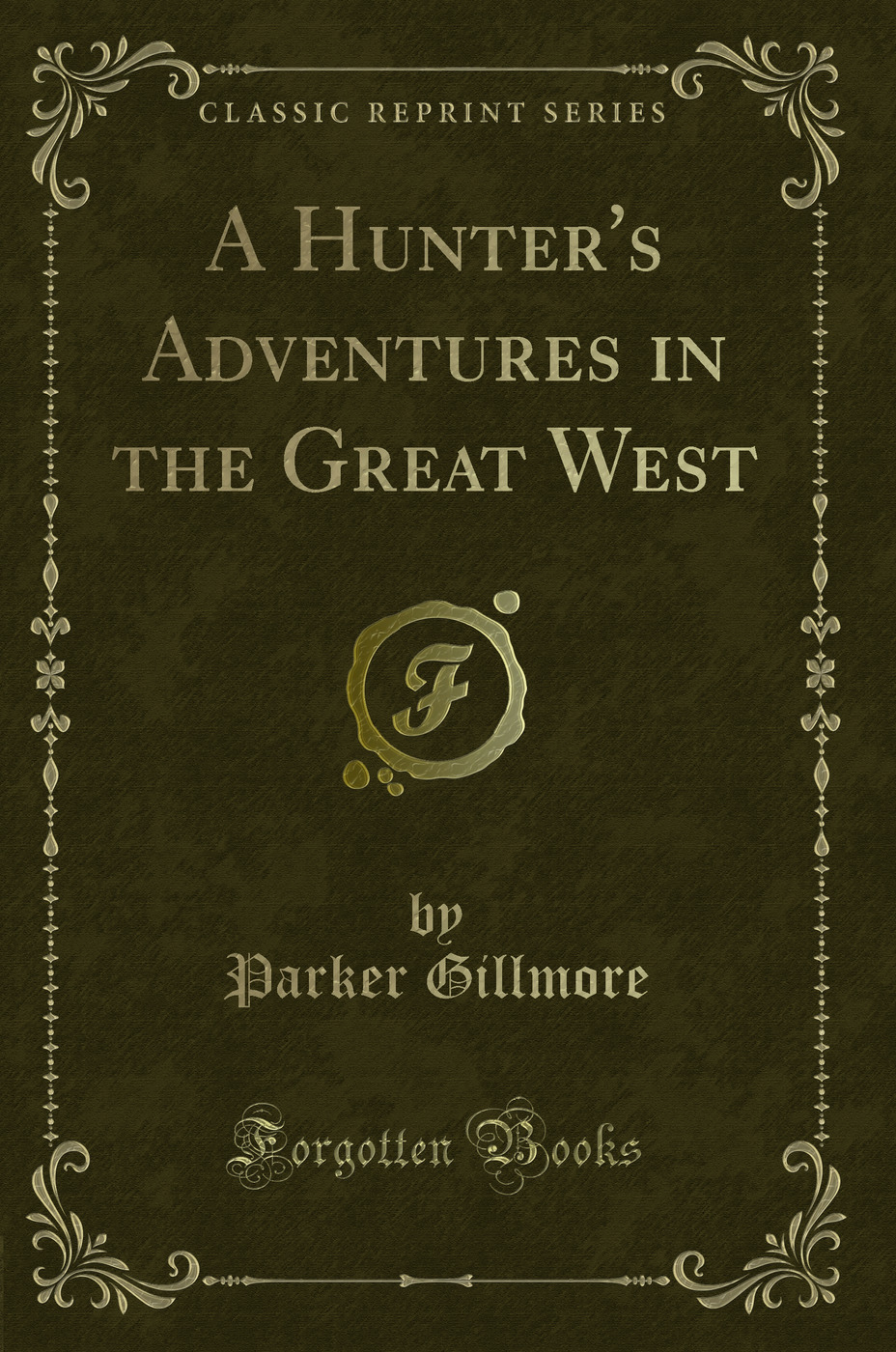 A Hunter's Adventures in the Great West (Classic Reprint)