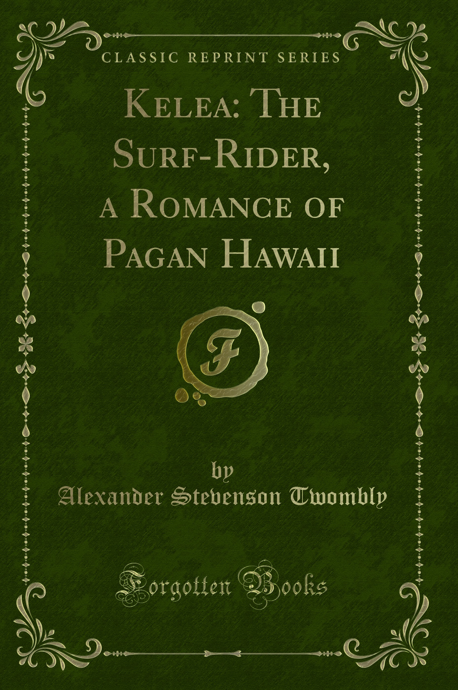 Kelea: The Surf-Rider, a Romance of Pagan Hawaii (Classic Reprint)