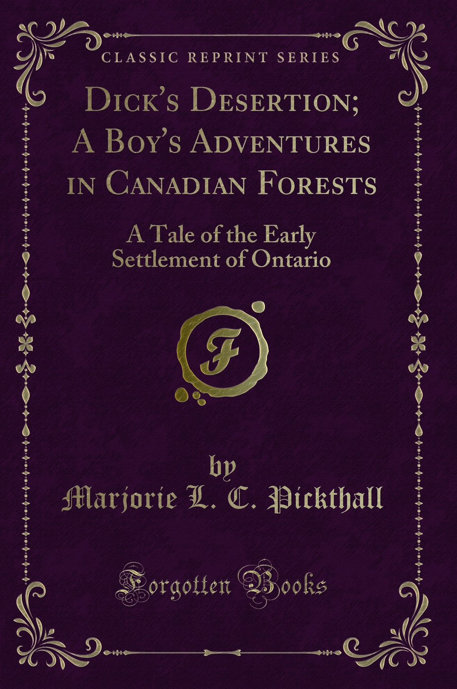Dick's Desertion; A Boy's Adventures in Canadian Forests: A Tale of the Early Settlement of Ontario (Classic Reprint)