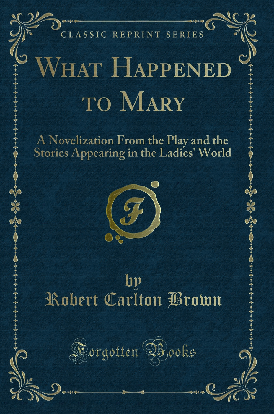 What Happened to Mary: A Novelization From the Play and the Stories Appearing in the Ladies' World (Classic Reprint)