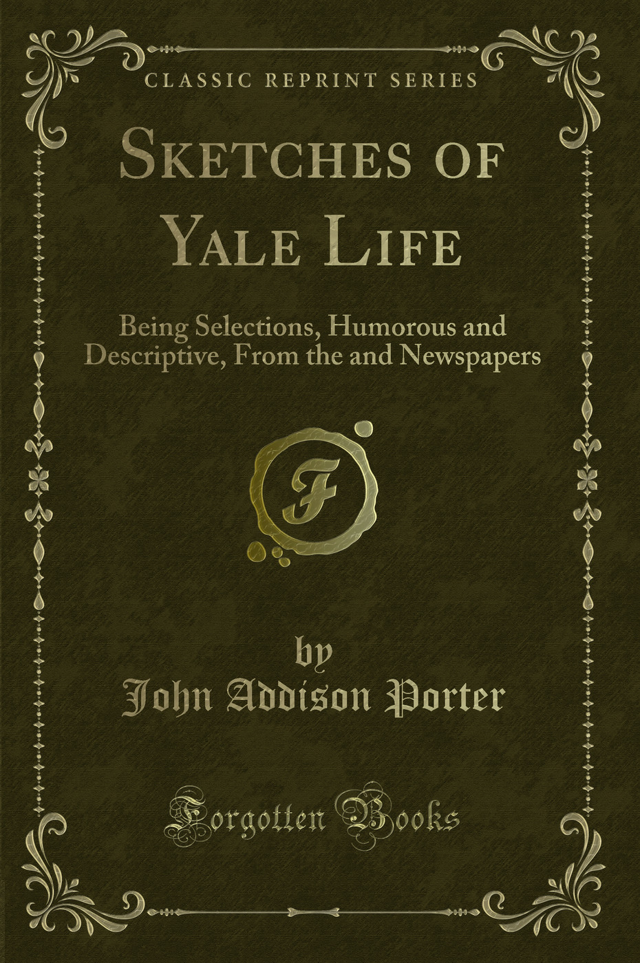 Sketches of Yale Life: Being Selections, Humorous and Descriptive, From the and Newspapers (Classic Reprint)