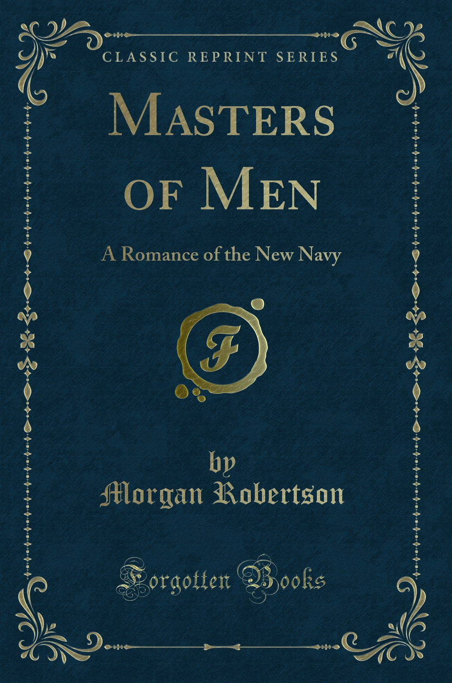 Masters of Men: A Romance of the New Navy (Classic Reprint)