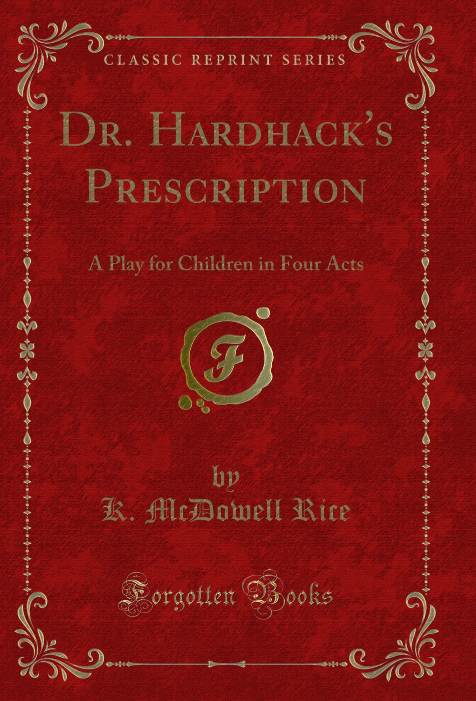 Dr. Hardhack's Prescription: A Play for Children in Four Acts (Classic Reprint)