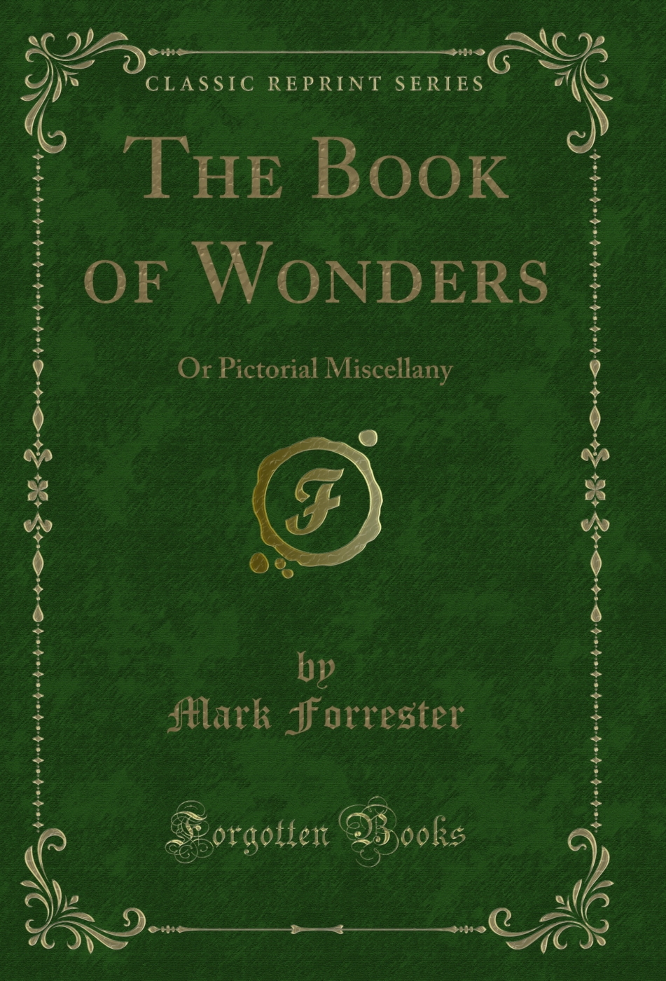 The Book of Wonders: Or Pictorial Miscellany (Classic Reprint)