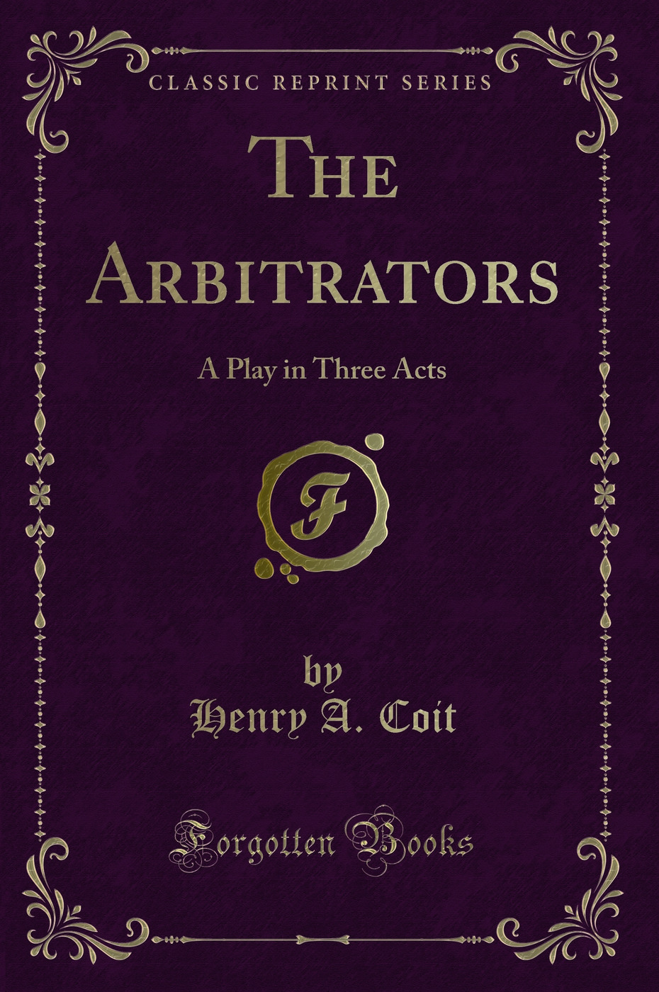 The Arbitrators: A Play in Three Acts (Classic Reprint)