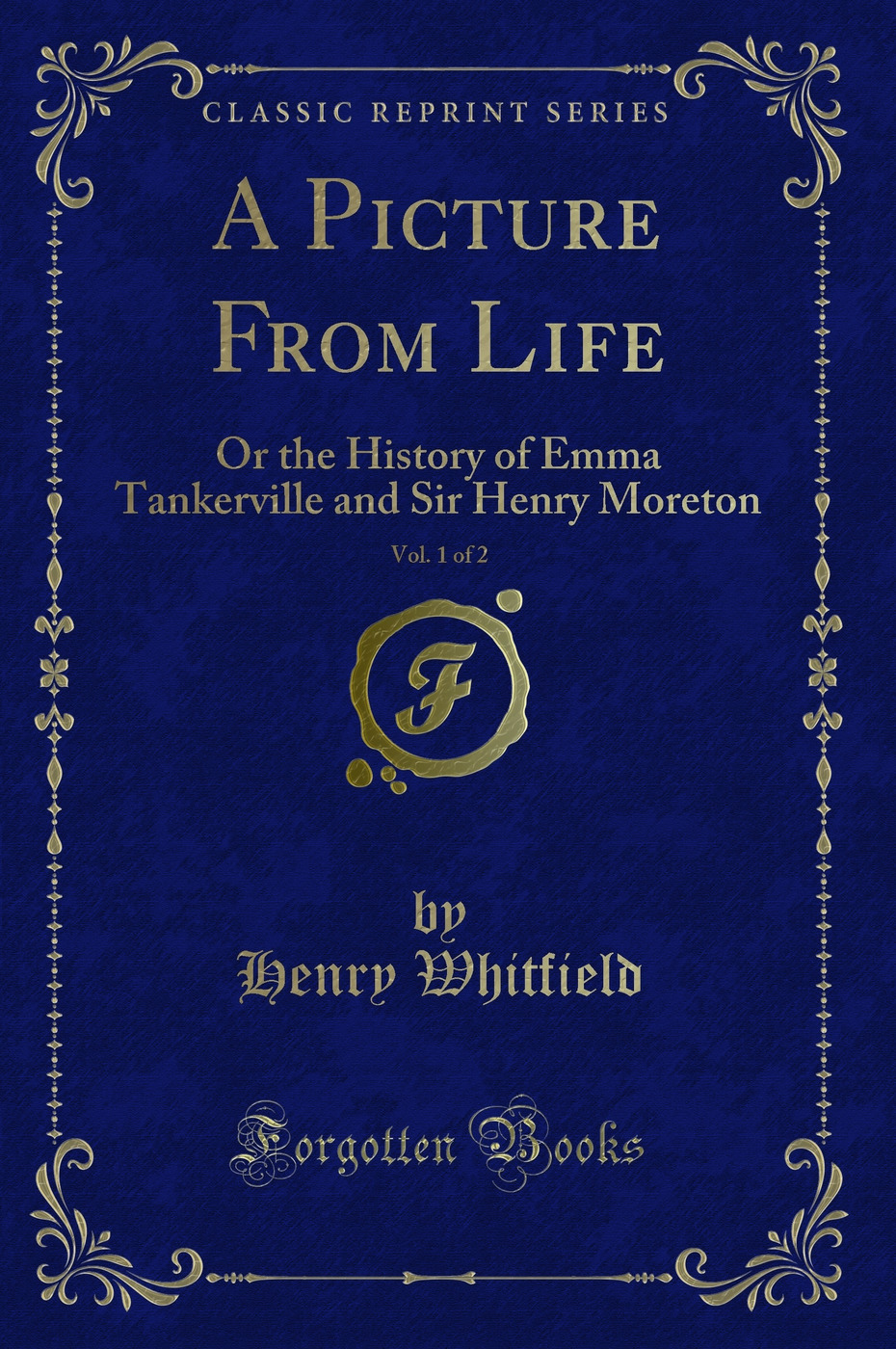 A Picture From Life, Vol. 1 of 2: Or the History of Emma Tankerville and Sir Henry Moreton (Classic Reprint)