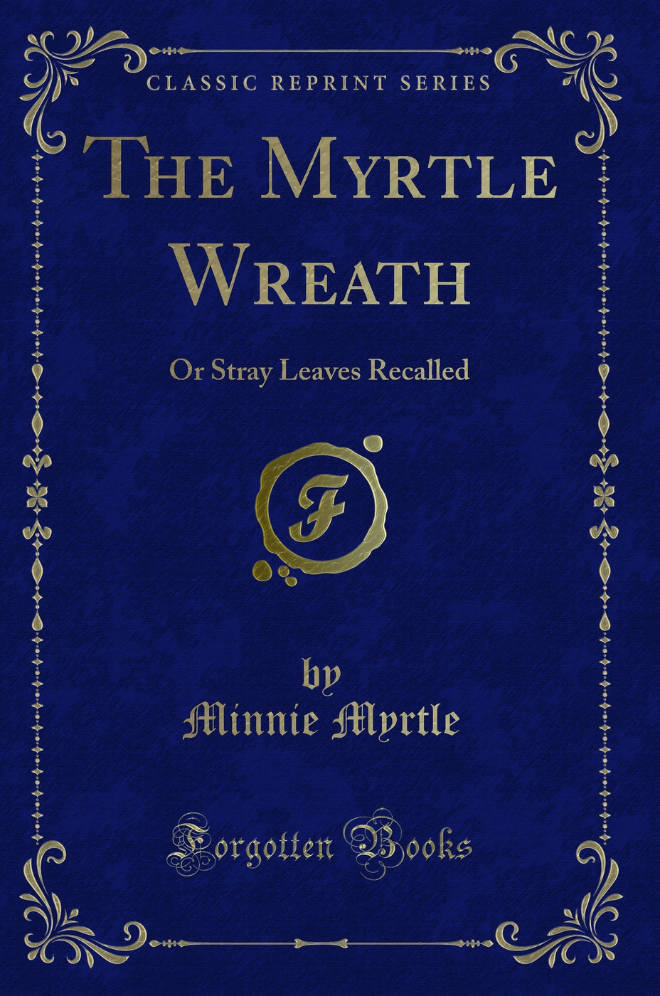 The Myrtle Wreath: Or Stray Leaves Recalled (Classic Reprint)