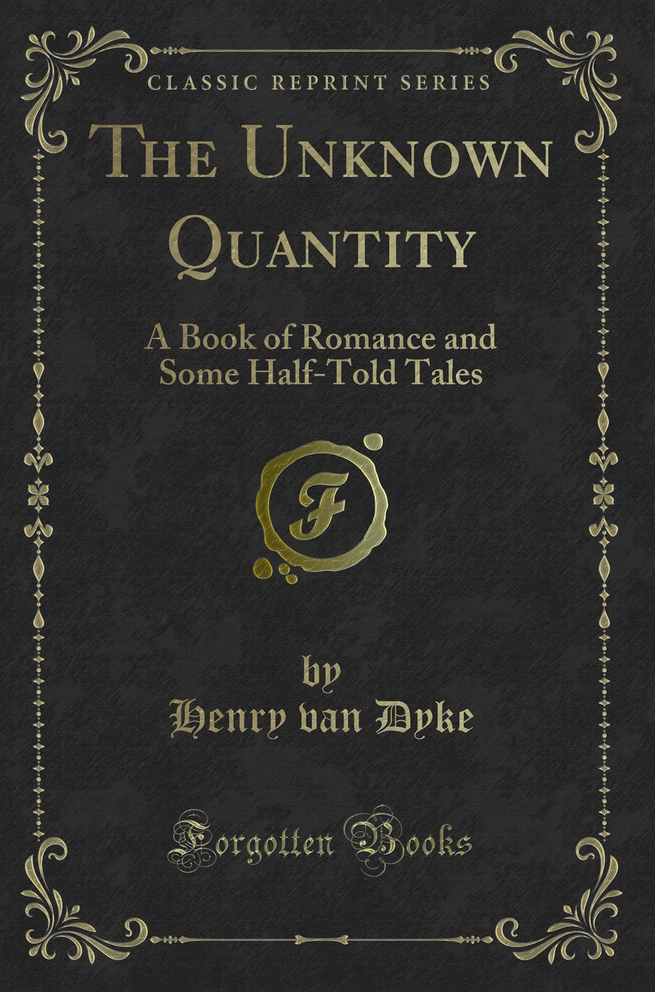 The Unknown Quantity: A Book of Romance and Some Half-Told Tales (Classic Reprint)