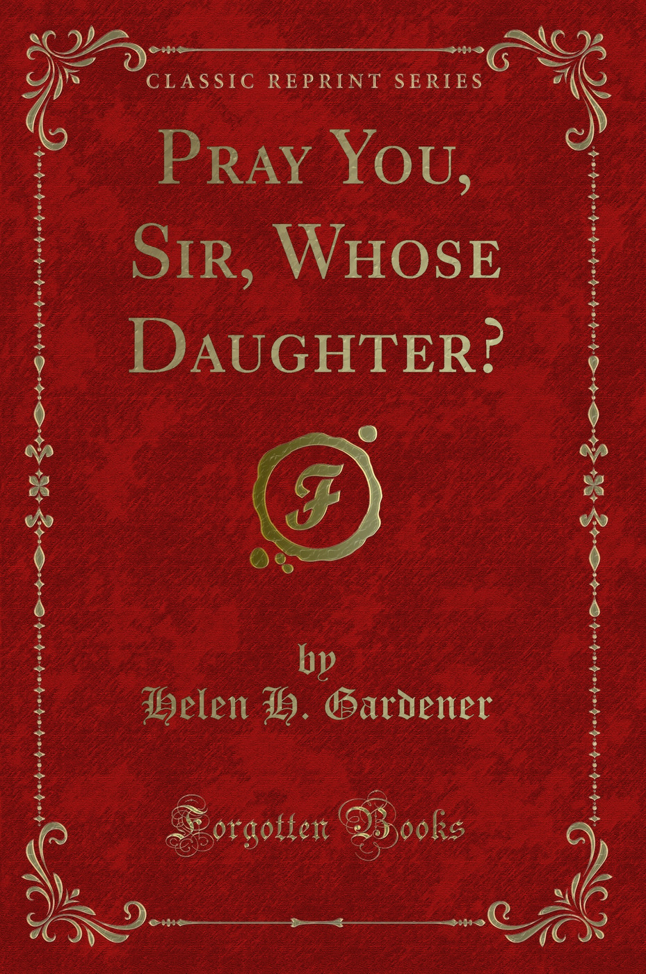 Pray You, Sir, Whose Daughter? (Classic Reprint)
