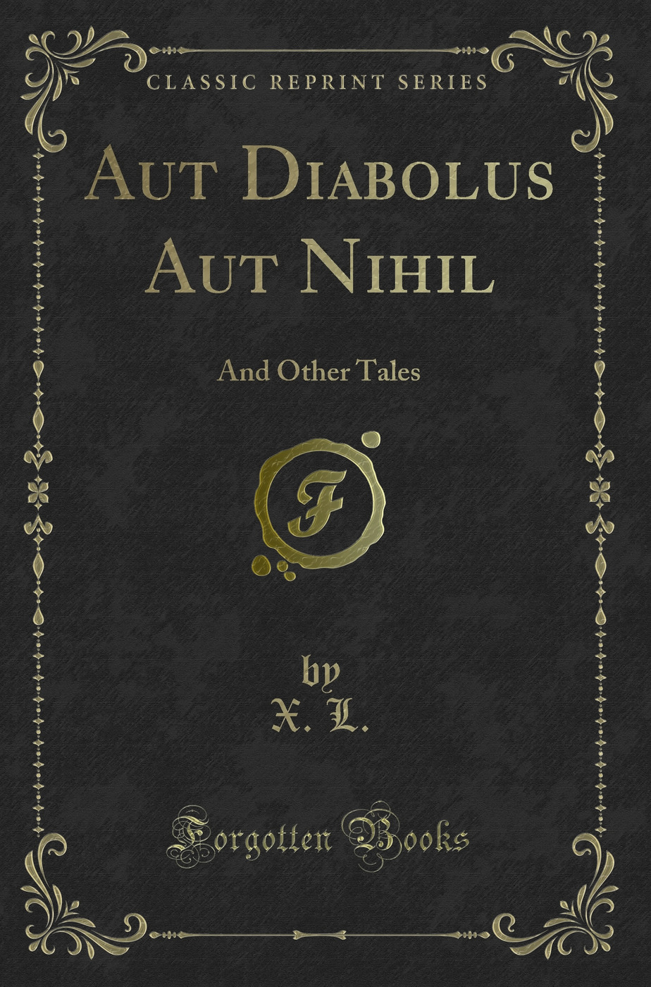 Aut Diabolus Aut Nihil: And Other Tales (Classic Reprint)