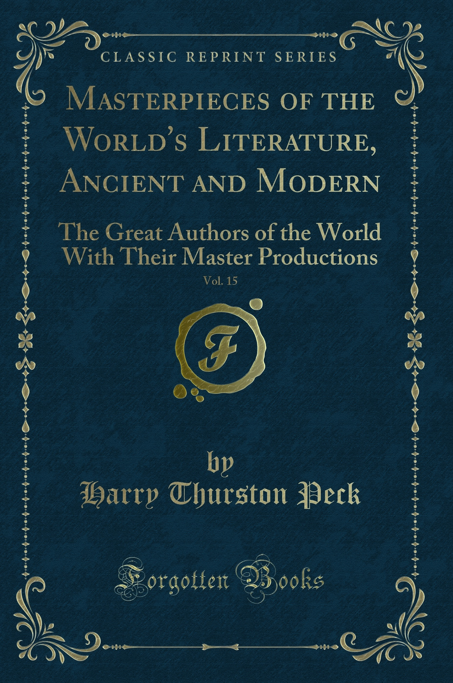 Masterpieces of the World's Literature, Ancient and Modern, Vol. 15: The Great Authors of the World With Their Master Productions (Classic Reprint)