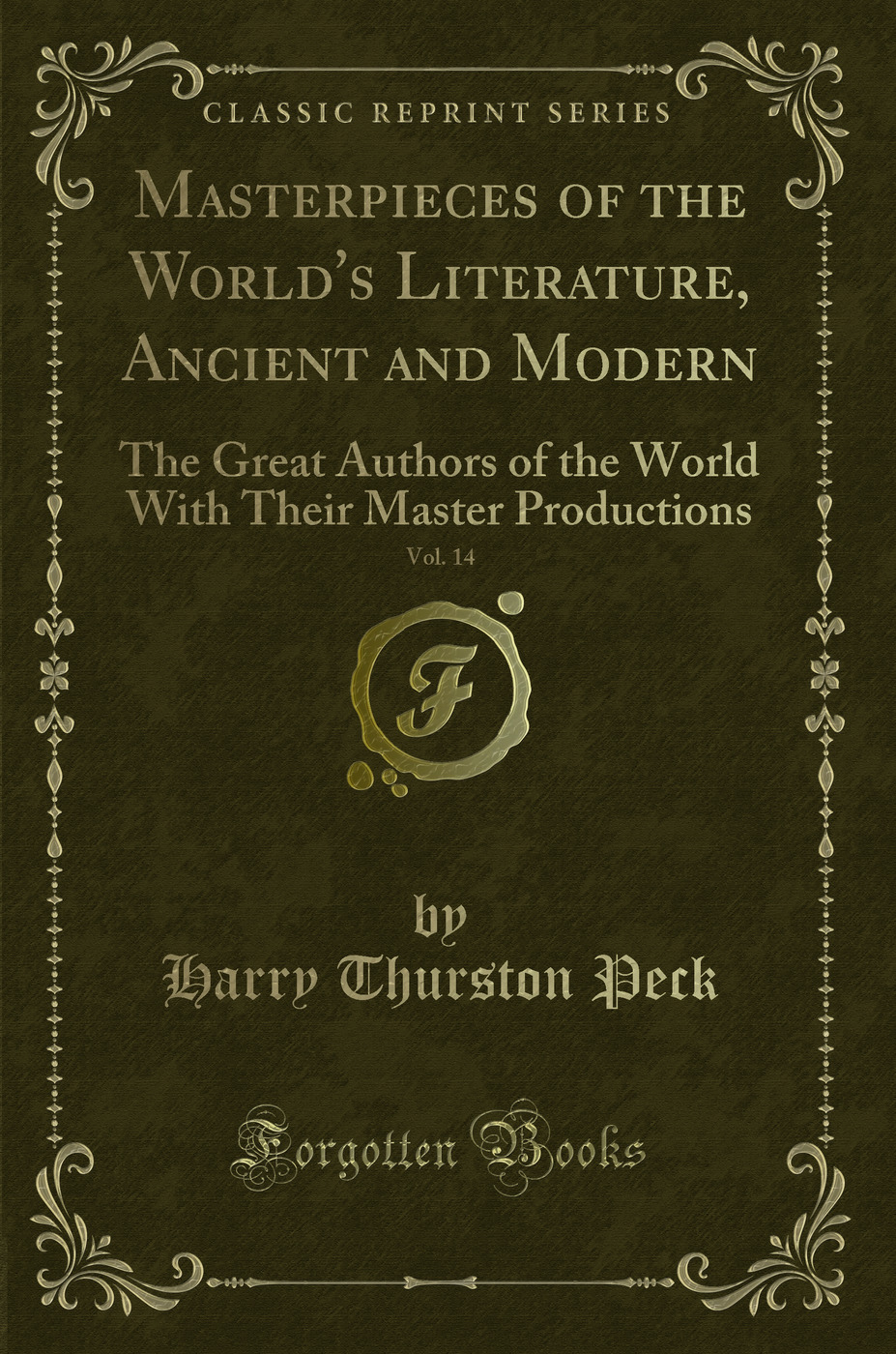 Masterpieces of the World's Literature, Ancient and Modern, Vol. 14: The Great Authors of the World With Their Master Productions (Classic Reprint)