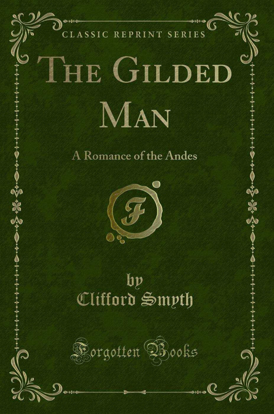 The Gilded Man: A Romance of the Andes (Classic Reprint)