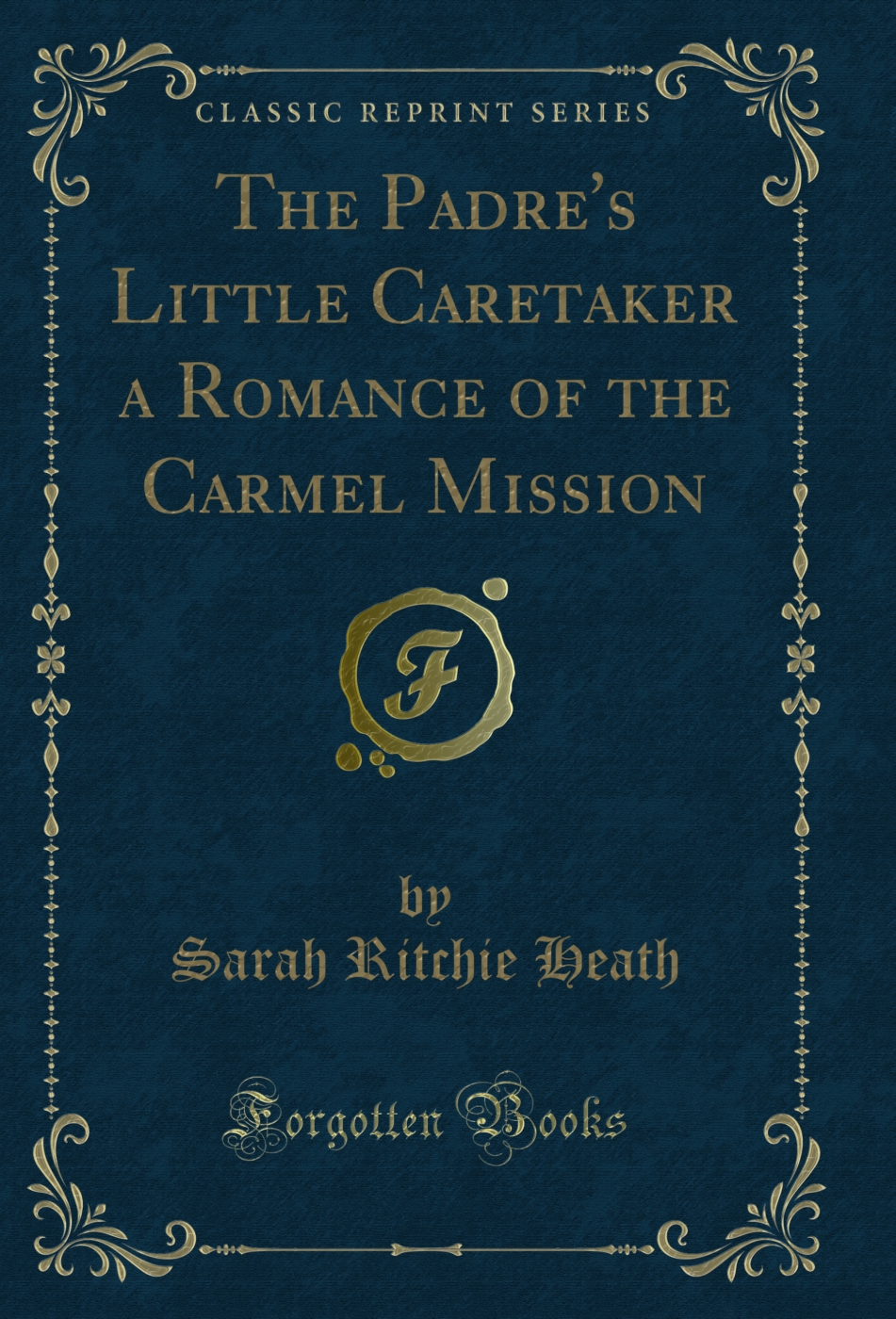 The Padre's Little Caretaker a Romance of the Carmel Mission (Classic Reprint)