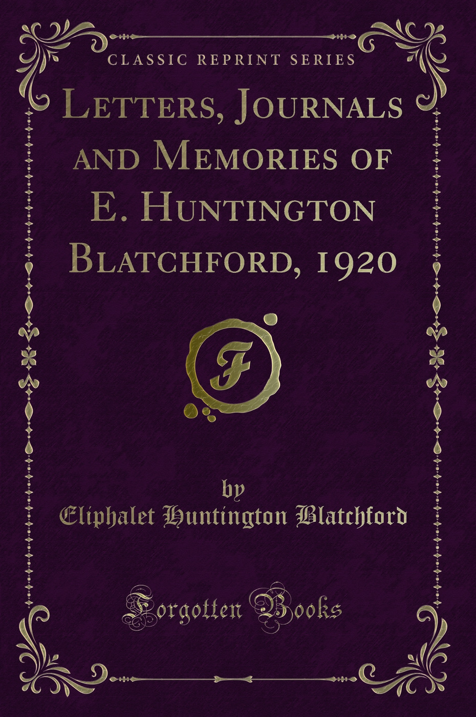 Letters, Journals and Memories of E. Huntington Blatchford, 1920 (Classic Reprint)