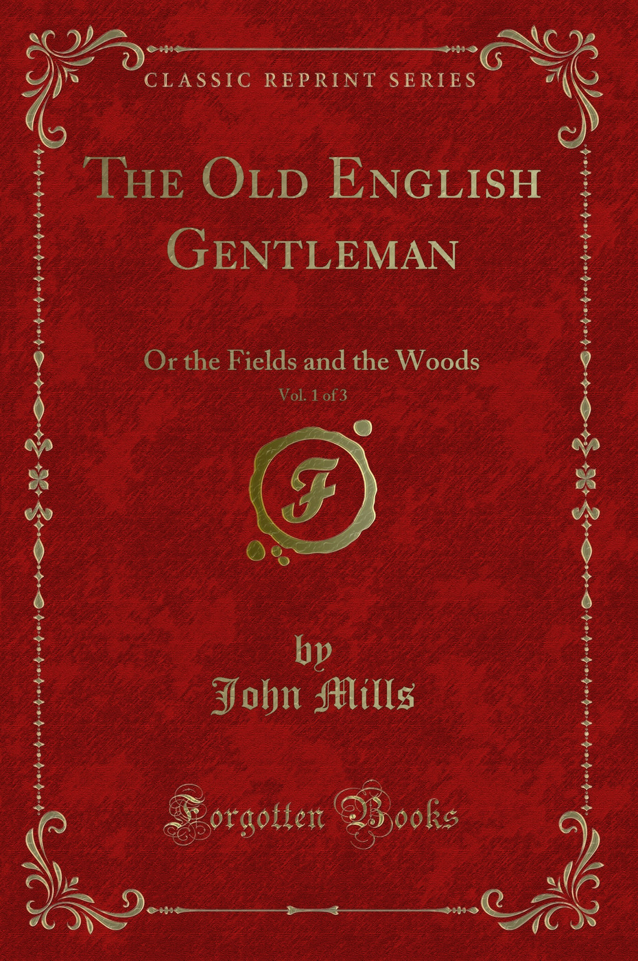 The Old English Gentleman, Vol. 1 of 3: Or the Fields and the Woods (Classic Reprint)
