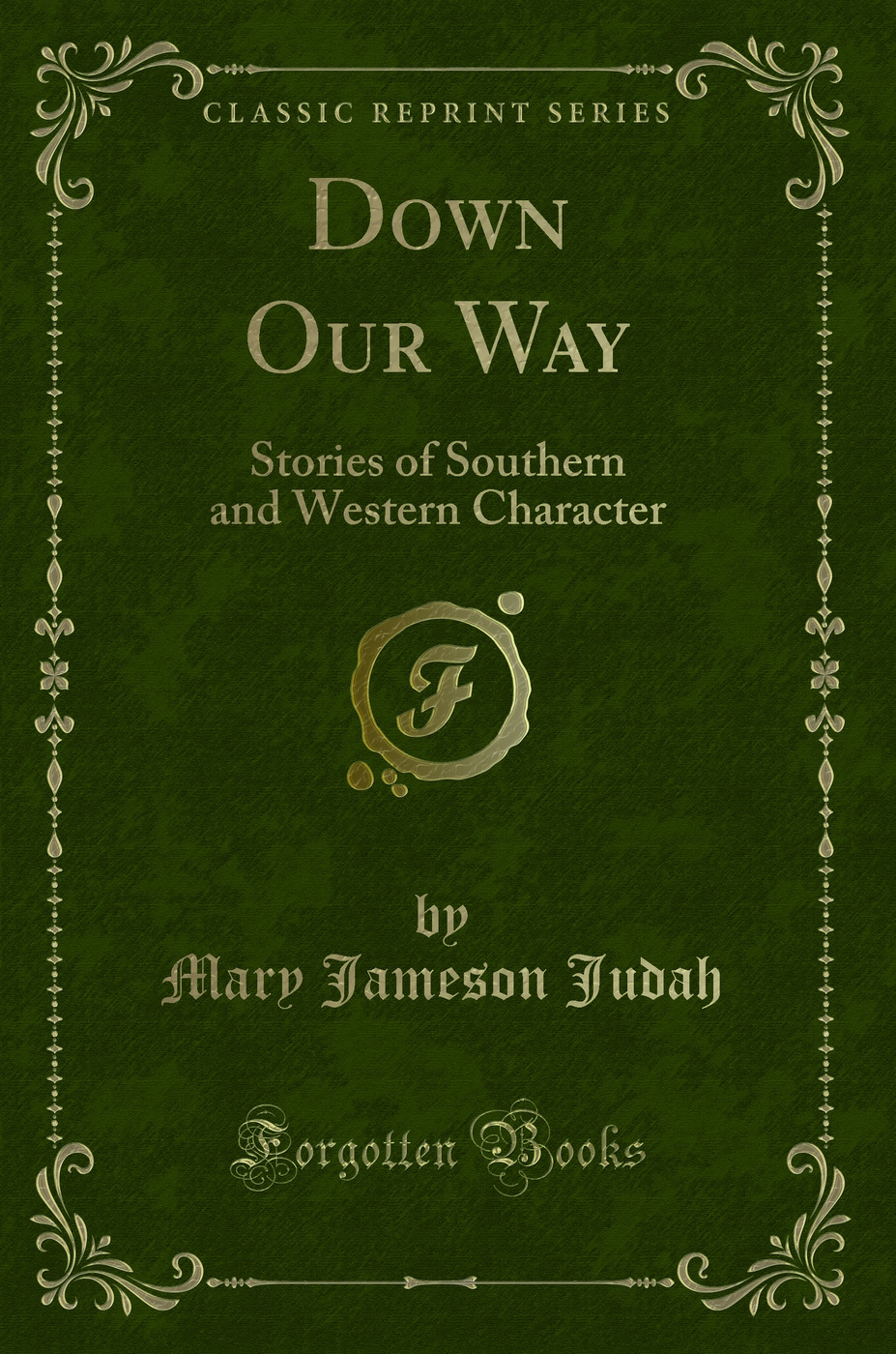 Down Our Way: Stories of Southern and Western Character (Classic Reprint)