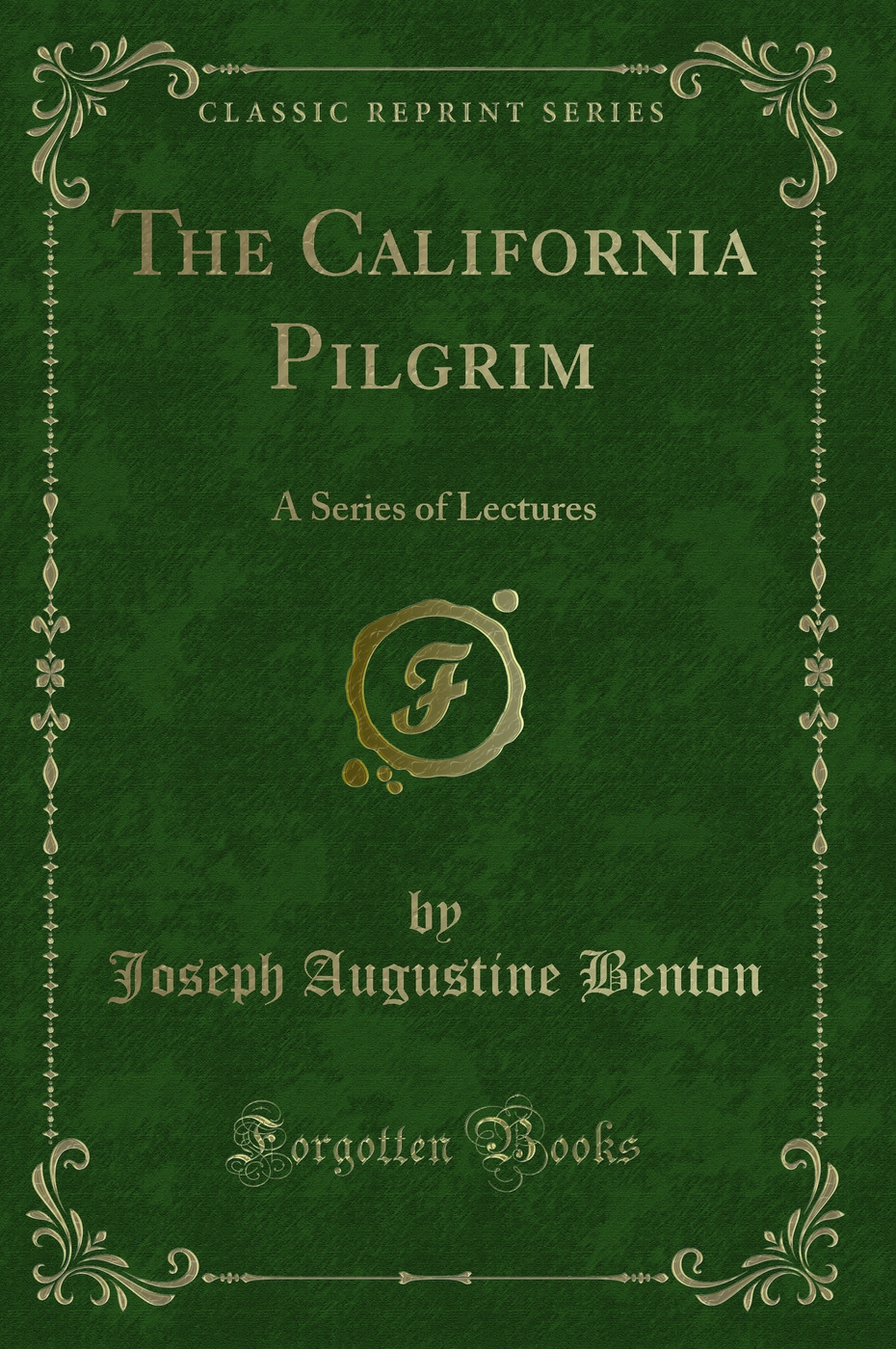 The California Pilgrim: A Series of Lectures (Classic Reprint)