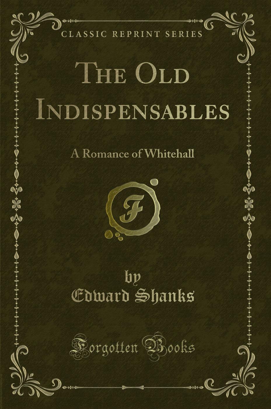 The Old Indispensables: A Romance of Whitehall (Classic Reprint)