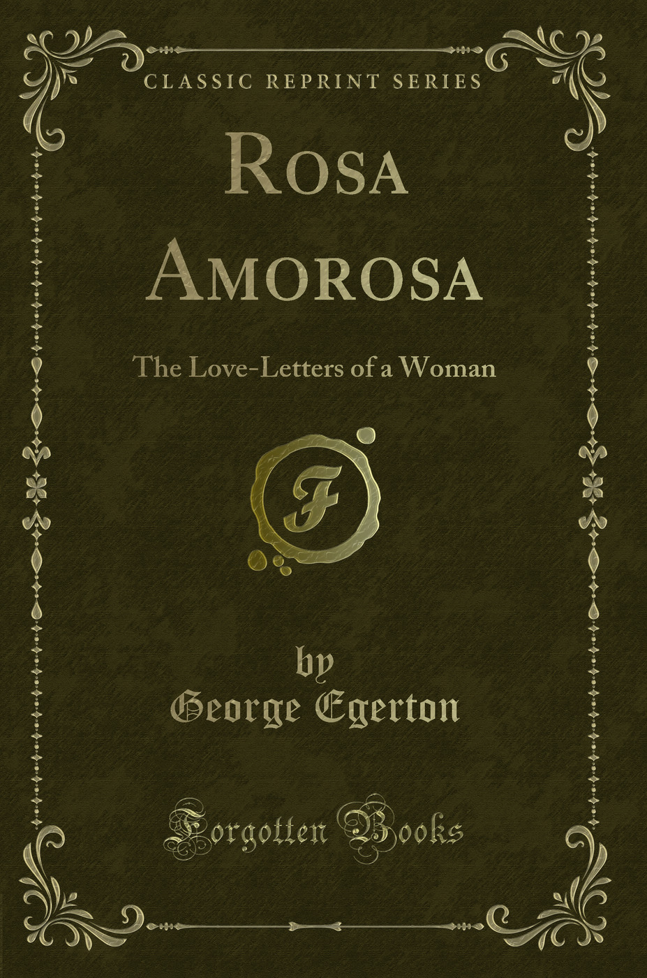Rosa Amorosa: The Love-Letters of a Woman (Classic Reprint)