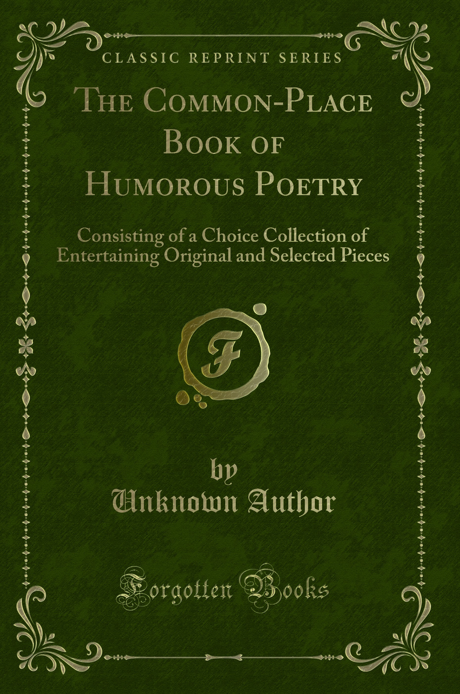 The Common-Place Book of Humorous Poetry: Consisting of a Choice Collection of Entertaining Original and Selected Pieces (Classic Reprint)