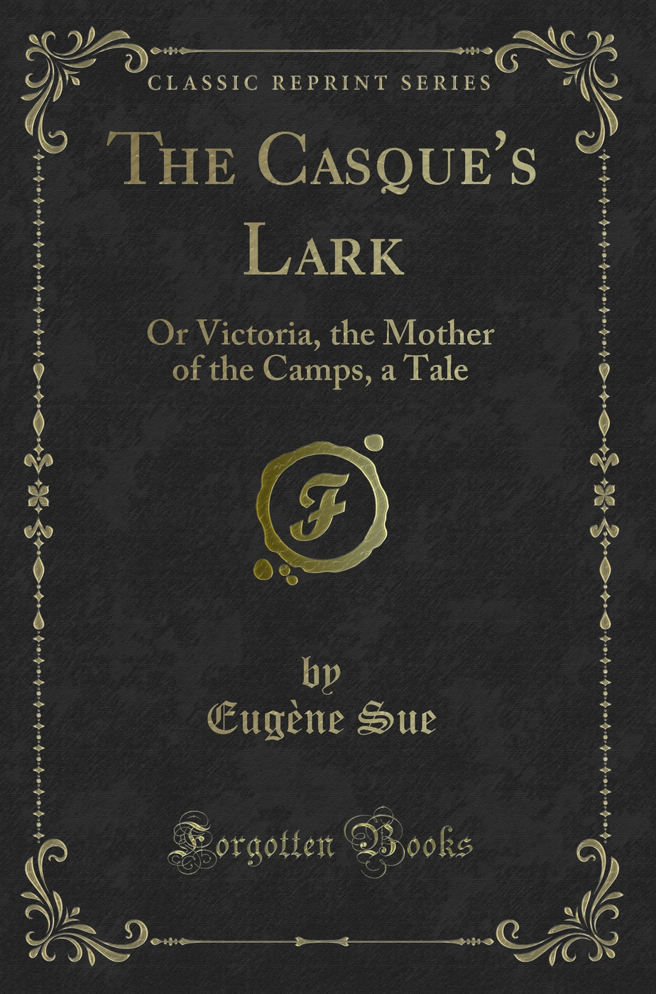 The Casque's Lark: Or Victoria, the Mother of the Camps, a Tale (Classic Reprint)