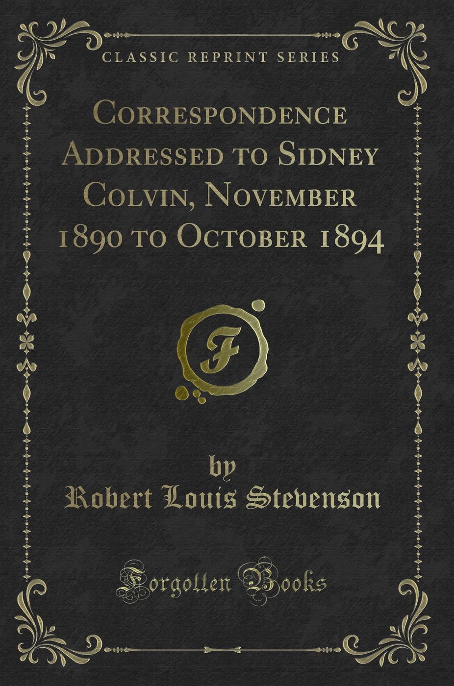 Correspondence Addressed to Sidney Colvin, November 1890 to October 1894 (Classic Reprint)